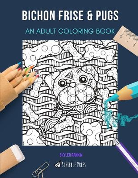 Bichon Frise & Pugs: AN ADULT COLORING BOOK: An Awesome Coloring Book For Adults by Skyler Rankin 9798663208024