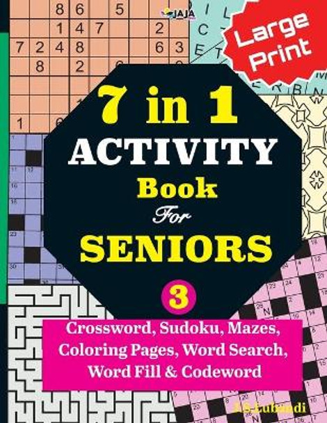 7 in 1 ACTIVITY Book For SENIORS; Vol. 3 (Crossword, Sudoku, Mazes, Coloring Pages, Word Search, Word Fill & Codeword) by Jaja Media 9798674648611