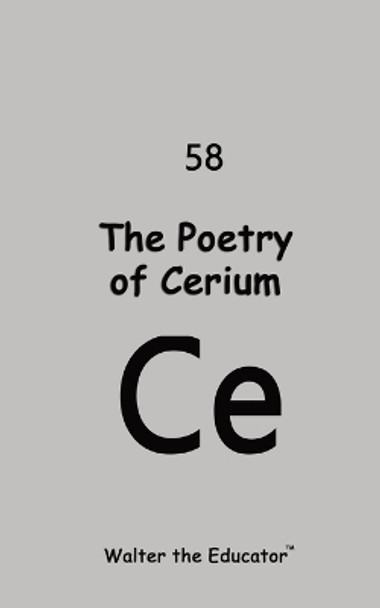 The Poetry of Cerium by Walter the Educator 9798869077172