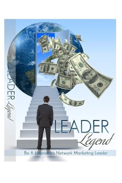 Leader Legend: Be A Legendary Network Marketing Leader by Money Expert 9781654755065