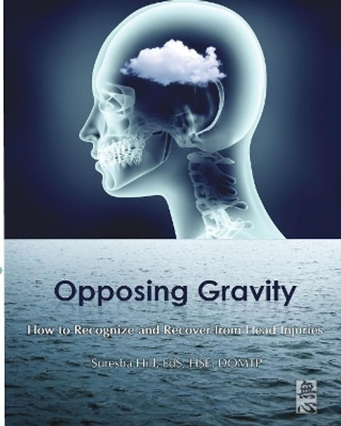 Opposing Gravity: How to Recognzie and Recover from Head Injuries by Suresha Hill 9780996356121