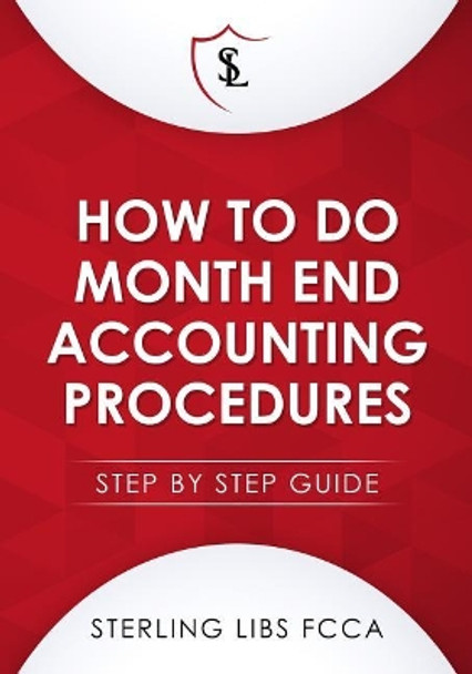 How to Do Monthend Accounting Procedures: Step by step guide by Sterling Libs Fcca 9781911037170