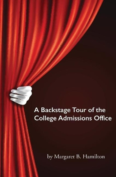 A Backstage Tour of the College Admissions Office: What Every Parent Needs to Know by Margaret Hamilton 9781731519788
