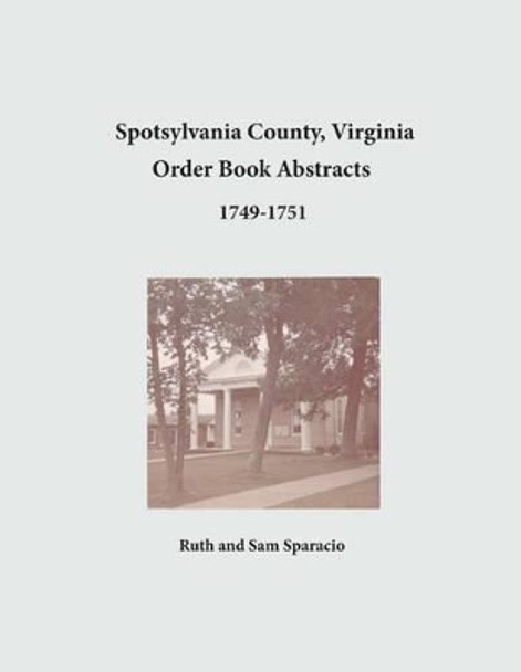 Spotsylvania County, Virginia Order Book Abstracts 1749-1751 by Ruth Sparacio 9781680343151