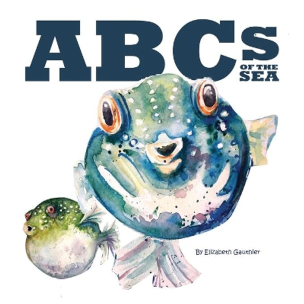 ABCs of the Sea: An underwater journey through the alphabet. by Elizabeth Gauthier 9781942314547