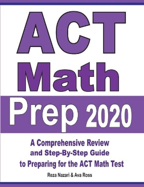 ACT Math Prep 2020: A Comprehensive Review and Step-By-Step Guide to Preparing for the ACT Math Test by Reza Nazari 9781646121489