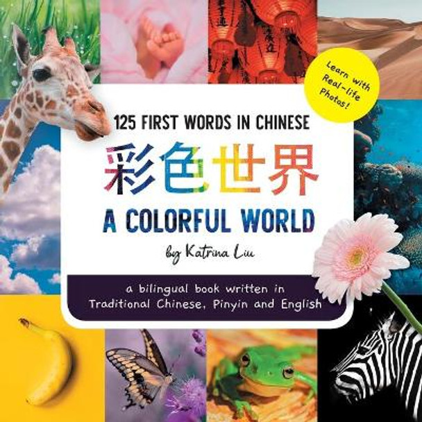 A Colorful World 125 First Words in Chinese (Learn with Real-life Photos) A bilingual book written in Traditional Chinese, Pinyin and English: A dual language book by Katrina Liu 9798532940017