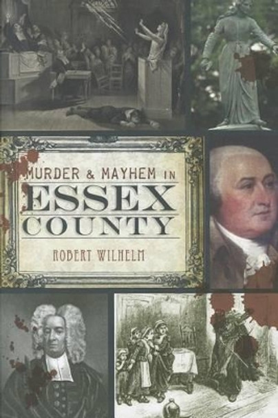 Murder & Mayhem in Essex County by Robert Wilhelm 9781609494001