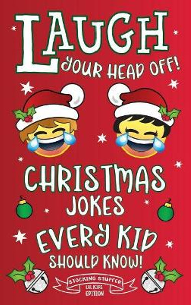 Laugh Your Head Off! Christmas Jokes Every Kid Should Know!: Stocking Stuffer LOL Kids Edition! by C S Adams 9781731230591