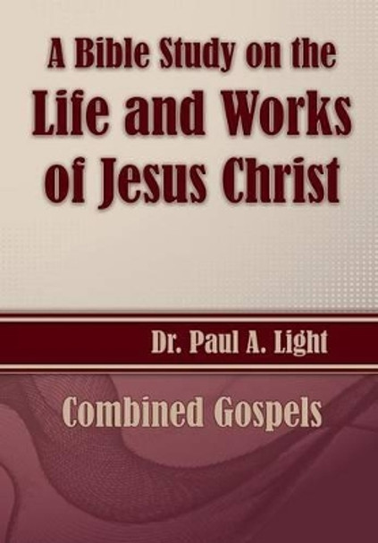 A Bible Study on the Life and Works of Jesus Christ by Paul a Light 9781630730727