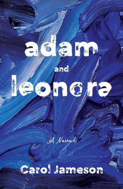 Adam and Leonora: A Novel by Carol Jameson 9781647426385