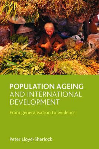 Population ageing and international development: From generalisation to evidence by Peter Lloyd-Sherlock 9781847421937
