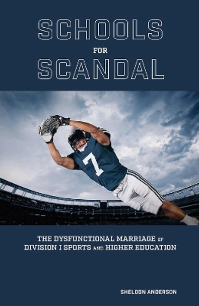 Schools for Scandal: The Dysfunctional Marriage of Division I Sports and Higher Education by Sheldon Anderson 9780826223081