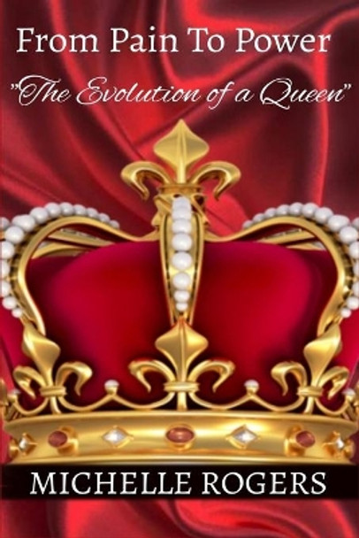 From Pain To Power: The Evolution of a Queen by Michelle Rogers 9798655633520