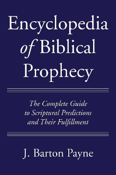 Encyclopedia of Biblical Prophecy by J Barton Payne 9781725286740