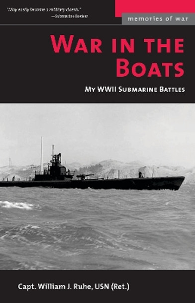 War in the Boats: My WWII Submarine Battles by William J. Ruhe 9781574887341