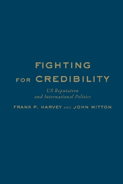 Fighting for Credibility: US Reputation and International Politics by Frank P. Harvey 9781487500757