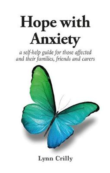 Hope with Anxiety: A self-help guide for those affected and their families, friends and carers by Lynn Crilly