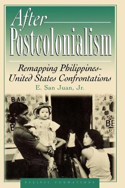 After Postcolonialism: Remapping PhilippinesDUnited States Confrontations by E. San Juan 9780847698615