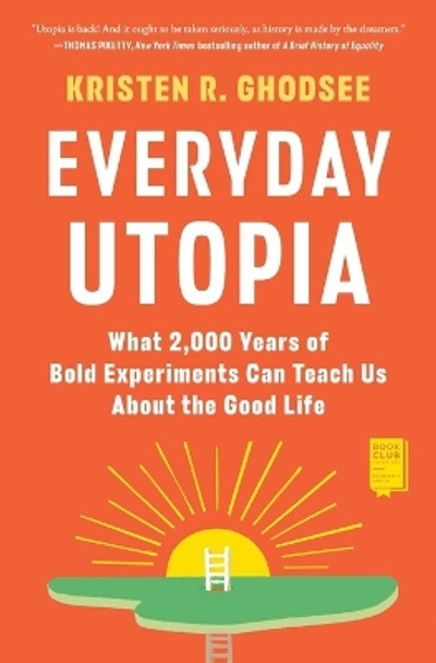 Everyday Utopia: What 2,000 Years of Bold Experiments Can Teach Us about the Good Life by Kristen R Ghodsee 9781982190224