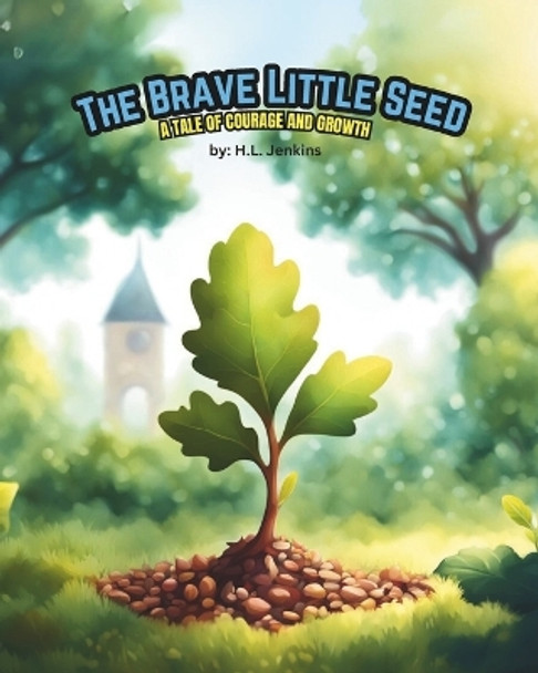 The Brave Little Seed: A Tale of Courage and Growth by H L Jenkins 9798399928883