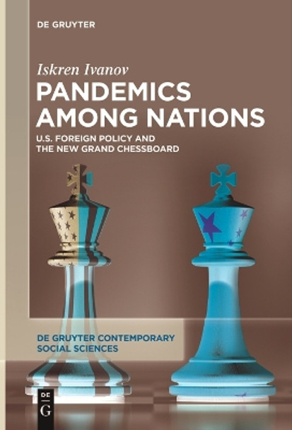 Pandemics Among Nations: U.S. Foreign Policy and the New Grand Chessboard by Iskren Ivanov 9783111523682