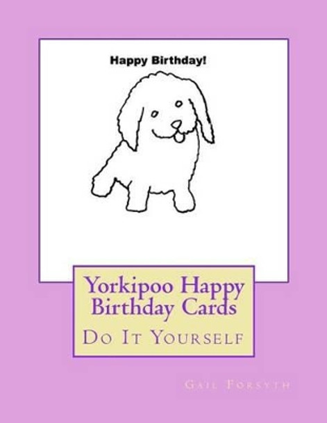 Yorkipoo Happy Birthday Cards: Do It Yourself by Gail Forsyth 9781540482860