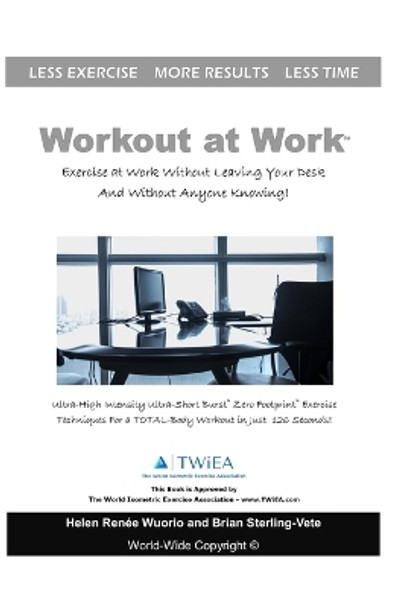 Workout at Work: Exercise at Work Without Leaving Your Desk and Without Anyone Knowing! by Helen Renee Wuorio 9781982079499