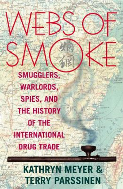 Webs of Smoke: Smugglers, Warlords, Spies, and the History of the International Drug Trade by Kathryn Meyer 9780742520035