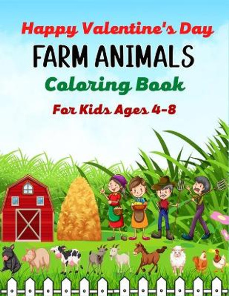 Happy Valentine's Day FARM ANIMALS Coloring Book For Kids Ages 4-8: Cute Farm Animal Cows, Chickens, Horses, Sheep, Goat and Pig Coloring Book for Kids(Great Gifts For Children's) by Mnktn Publications 9798705654086