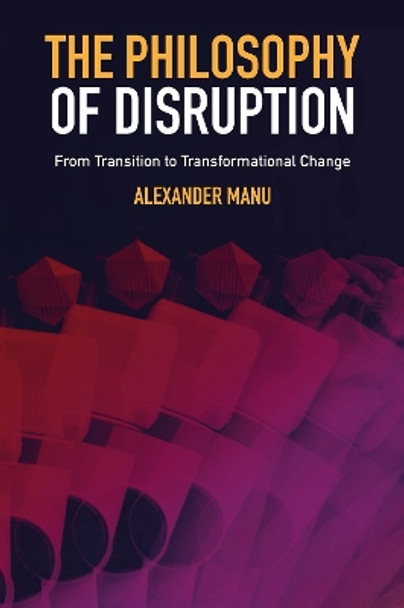 The Philosophy of Disruption: From Transition to Transformational Change by Alexander Manu 9781802628500