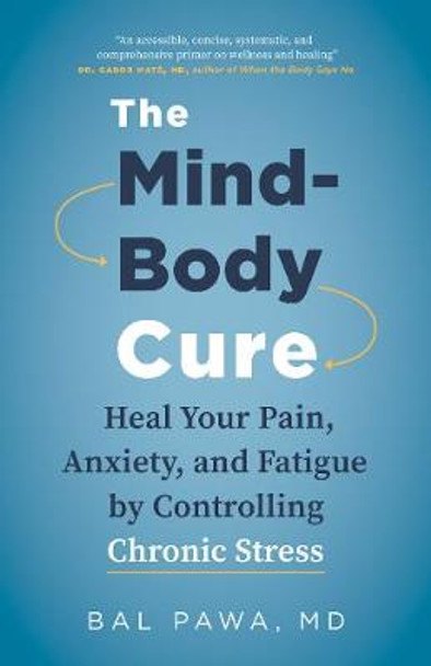 The Mind-Body Cure: Heal Your Pain, Anxiety, and Fatigue by Controlling Chronic Stress by Bal Pawa