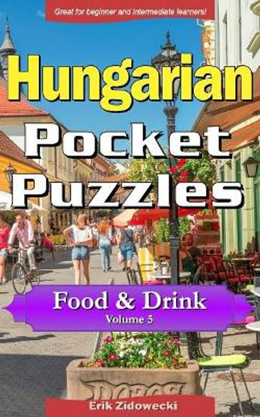 Hungarian Pocket Puzzles - Food & Drink - Volume 5: A Collection of Puzzles and Quizzes to Aid Your Language Learning by Erik Zidowecki 9781979931205