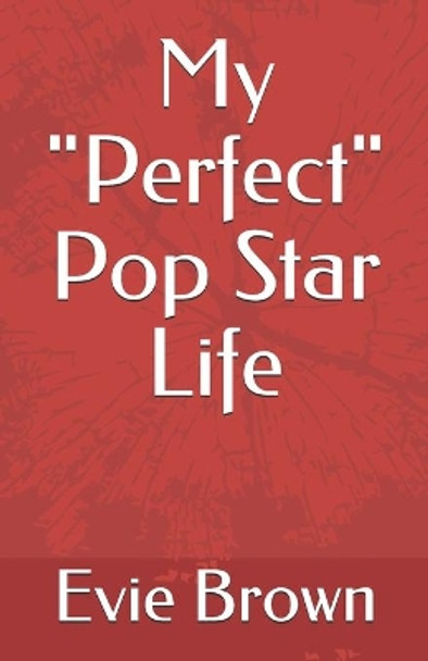 My &quot;Perfect&quot; Pop Star Life by Evie Brown 9781710369649