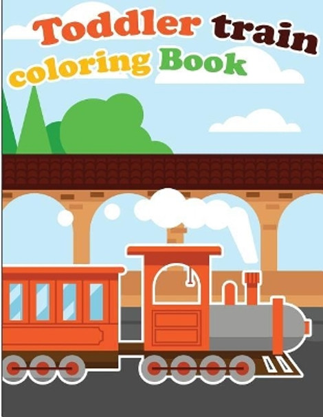 Toddler Train Coloring Book: Train coloring book for kids & toddlers - activity books for preschooler by Gray Kusman 9781726289597