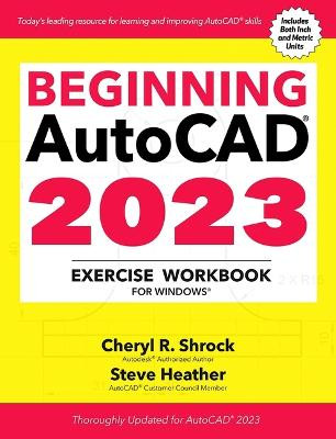 Beginning AutoCAD® 2023 Exercise Workbook: For Windows® by Cheryl R. Shrock