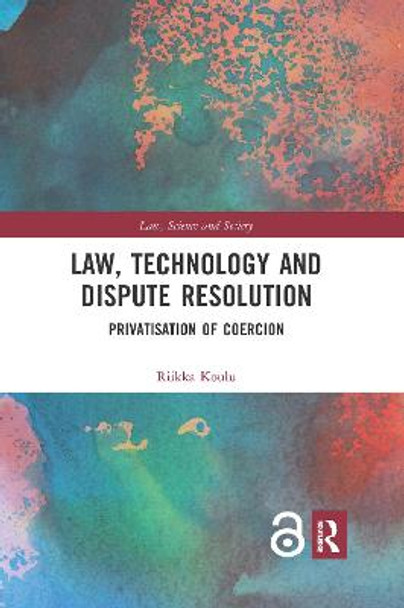 Law, Technology and Dispute Resolution: The Privatisation of Coercion by Riikka Koulu