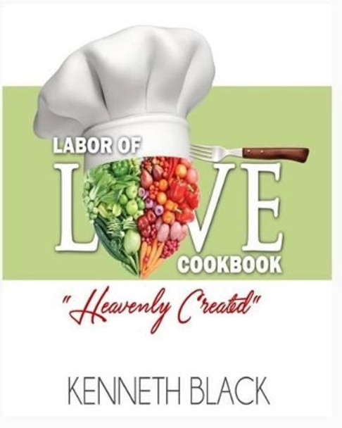 Labor of LOVE Cookbook: &quot;Heavenly Created&quot; by Janeide a Matthews-Chillis 9781523695829