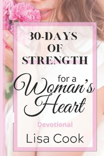30 Days of Strength for a Woman's Heart: Woman's Devotional by Lisa a Cook 9781530083770