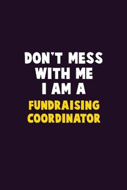 Don't Mess With Me, I Am A Fundraising Coordinator: 6X9 Career Pride 120 pages Writing Notebooks by Emma Loren 9781679751974
