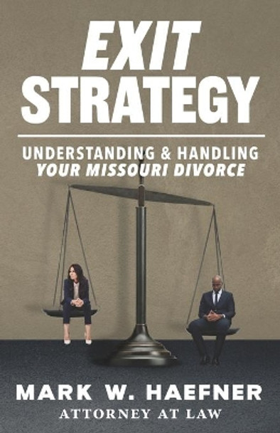 Exit Strategy: Understanding & Handling Your Missouri Divorce by Mark W Haefner 9781633853669