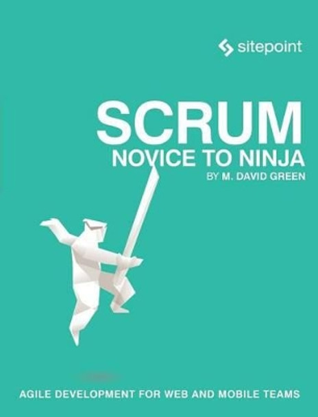 Scrum - Novice to Ninja by M. David Greem 9780994346919