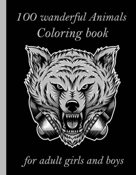 100 wanderful Animals Coloring book for adult girls and boys: An Adult Coloring Book with Lions, Elephants, Owls, Horses, Dogs, Cats, and Many More! (Animals with Patterns Coloring Books) by Sketch Books 9798726710112
