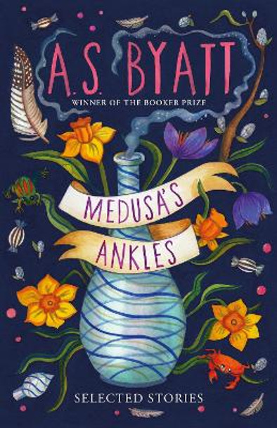 Medusa’s Ankles: Selected Stories by A S Byatt