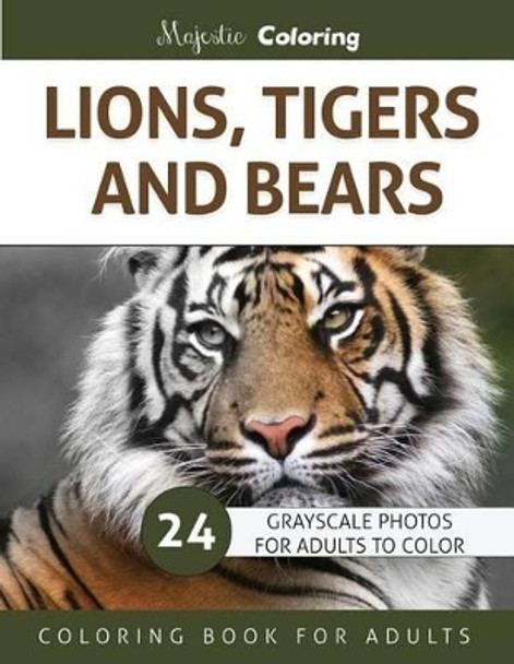 Lions, Tigers and Bears: Grayscale Photo Coloring Book for Adults by Majestic Coloring 9781532805516