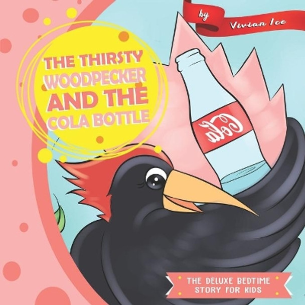 The Thirsty Woodpecker and The Cola Bottle by Vivian Ice 9781650265773