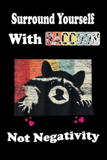 Surround Yourself With Raccoon Not Negativity by Animal & Fish Love Notebook 9781654137427