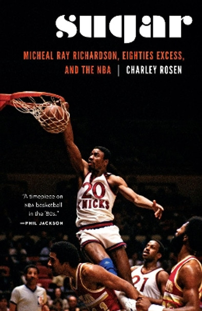 Sugar: Micheal Ray Richardson, Eighties Excess, and the NBA by Charley Rosen 9781496202161