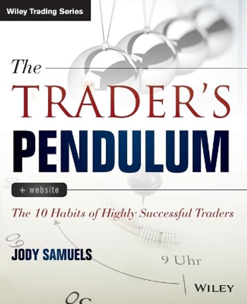 The Trader's Pendulum: The 10 Habits of Highly Successful Traders by Jody Samuels 9781118995570