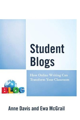 Student Blogs: How Online Writing Can Transform Your Classroom by Anne Davis 9781475831702